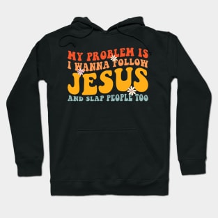 My Problem Is I Want To Follow Jesus And Slap People Too Hoodie